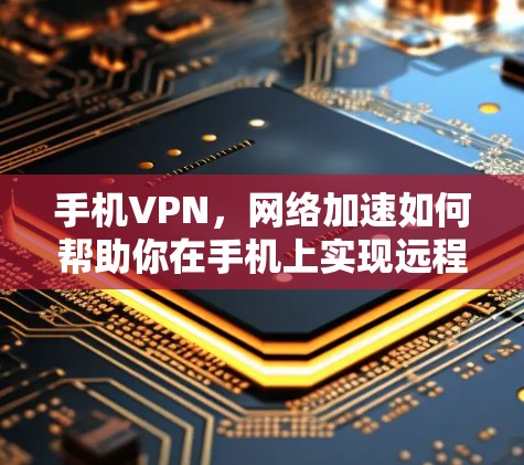 手机VPN,网络加速如何帮助你在手机上实现远程访问?