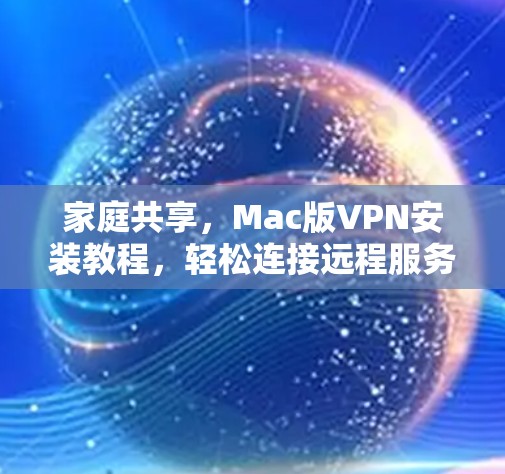 家庭共享,Mac版VPN安装教程,轻松连接远程服务