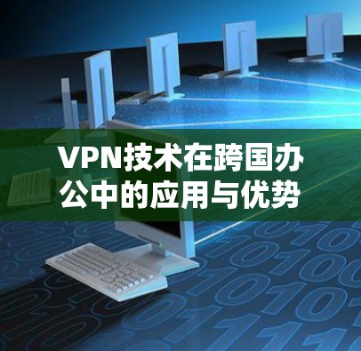 VPN技术在跨国办公中的应用与优势