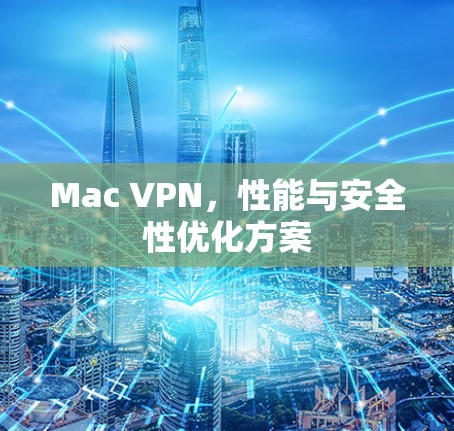 Mac VPN,性能与安全性优化方案