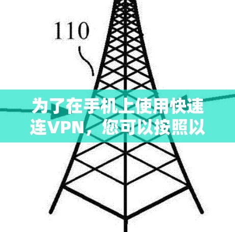 为了在手机上使用快速连VPN,您可以按照以下步骤进行配置和使用