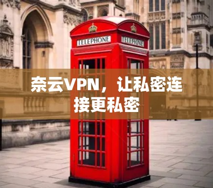 奈云VPN,让私密连接更私密