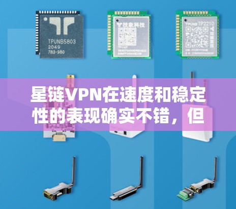 星链VPN在速度和稳定性的表现确实不错,但确实存在偶尔卡顿和延迟的情况。以下是针对这种情况的解决方案