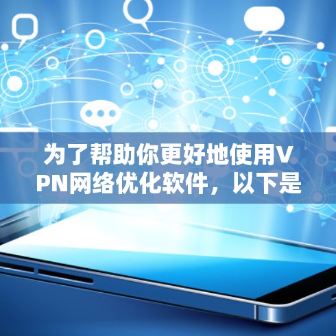 为了帮助你更好地使用VPN网络优化软件,以下是一步步的指南 为了帮助你更好地使用VPN网络优化软件,以下是一步步的指南