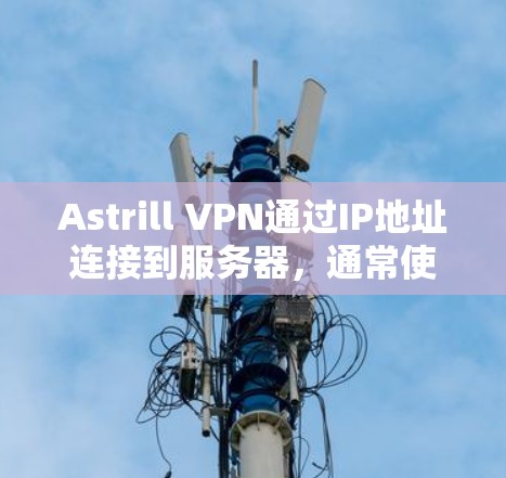 Astrill VPN通过IP地址连接到服务器，通常使用了强大的网络协议和SSL认证来确保网络连接的安全。以下是一些步骤和可能遇到的问题和解决方案