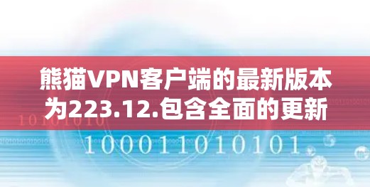 熊猫VPN客户端的最新版本为223.12.包含全面的更新，涵盖了协议、网络连接、安全性、设备兼容性等多个方面。以下是该版本的主要更新内容