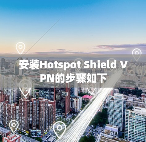 安装Hotspot Shield VPN的步骤如下