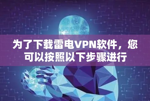 为了下载雷电VPN软件,您可以按照以下步骤进行