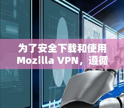为了安全下载和使用Mozilla VPN,遵循以下步骤操作