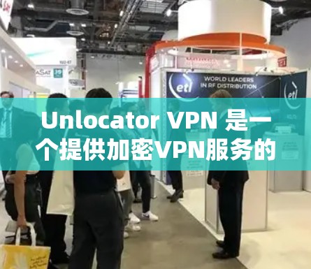 Unlocator VPN 是一个提供加密VPN服务的工具，旨在保护用户的数据和网络环境。以下是对其功能的详细分析