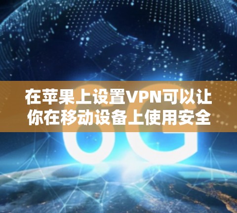 在苹果上设置VPN可以让你在移动设备上使用安全的VPN服务。以下是一个简单且易懂的步骤指南,帮助你设置VPN