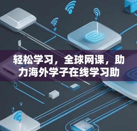 轻松学习,全球网课,助力海外学子在线学习助手