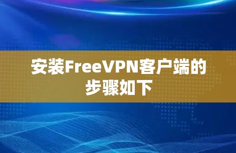 安装FreeVPN客户端的步骤如下
