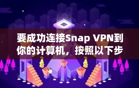 要成功连接Snap VPN到你的计算机,按照以下步骤操作