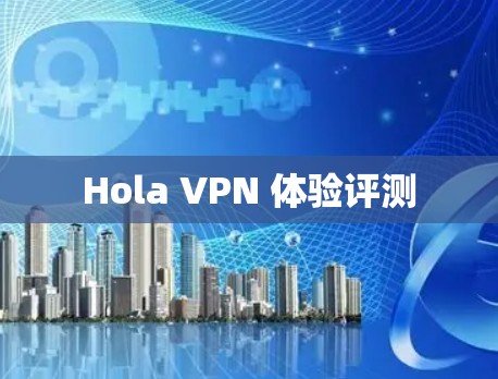 Hola VPN 体验评测