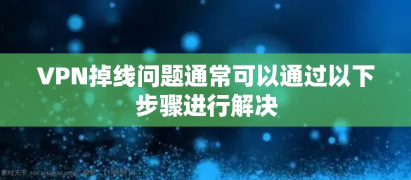 VPN掉线问题通常可以通过以下步骤进行解决