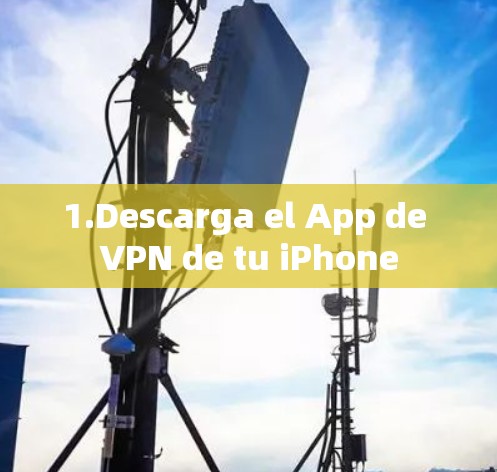 1.Descarga el App de VPN de tu iPhone