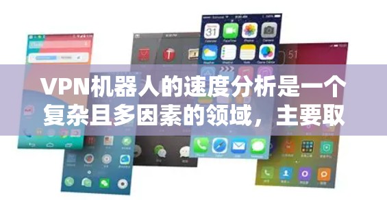 VPN机器人的速度分析是一个复杂且多因素的领域，主要取决于多种因素，包括但不限于
