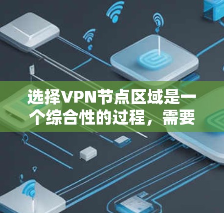 选择VPN节点区域是一个综合性的过程，需要综合考虑多个因素来确保安全性和高效性。以下是对这一问题的分步解决方案