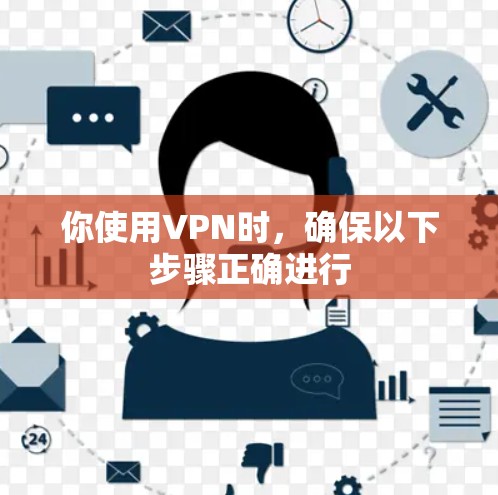 你使用VPN时,确保以下步骤正确进行