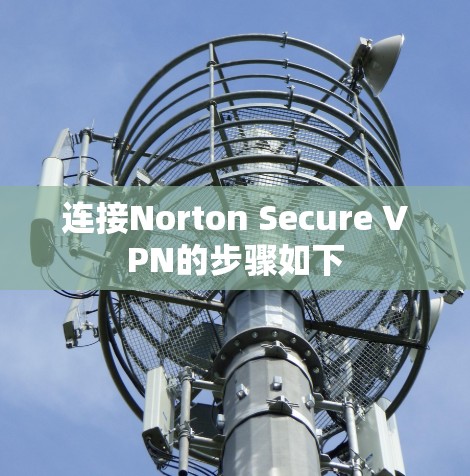 连接Norton Secure VPN的步骤如下