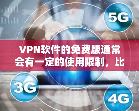 VPN软件的免费版通常会有一定的使用限制，比如流量、时间或用户数，因此在使用时需要根据自己的需求和情况选择合适的软件