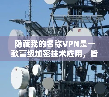 隐藏我的名称VPN是一款高级加密技术应用，旨在帮助用户控制IP地址和DNS，以减少被跳转的网站，提升网络体验。以下是详细的功能介绍
