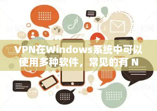 VPN在Windows系统中可以使用多种软件，常见的有 NordVPN、VPN通、大设 VPN 等。以下是一些常见的VPN设置方法和步骤