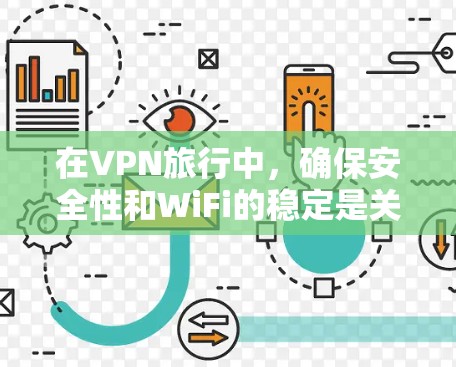 在VPN旅行中，确保安全性和WiFi的稳定是关键。以下是一个清晰的步骤指南，帮助您顺利完成VPN旅行