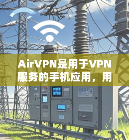 AirVPN是用于VPN服务的手机应用,用户可以通过以下步骤设置