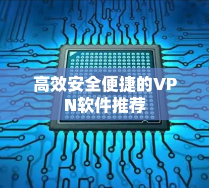 高效安全便捷的VPN软件推荐