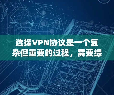 选择VPN协议是一个复杂但重要的过程,需要综合考虑多个因素以确保安全性和可靠性。以下是一个结构化和系统化的指南,帮助您全面评估和选择适合自己的VPN协议
