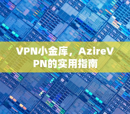 VPN小金库，AzireVPN的实用指南