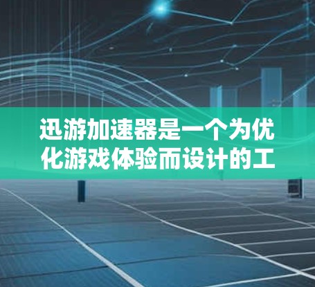 迅游加速器是一个为优化游戏体验而设计的工具，主要通过加速游戏链接来提升游戏加载速度。以下是对迅游加速器的详细指南